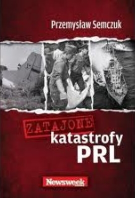 Przemysław Semczuk - "Zatajone katastrofy PRL" (okładka)