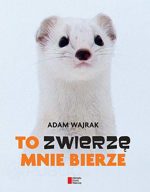 Adam Wajrak - To zwierzę mnie bierze (okładka)